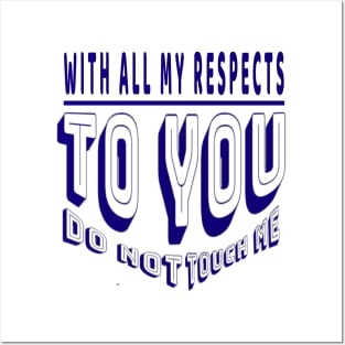 Do Not Touch Me With All My Respects To you Posters and Art